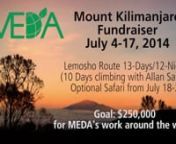 Mount Kilimanjaro Fundraiser!nnLemosho Route 13-Days/12-Nights (10 Days climbing)nnNext July 2014, you have an opportunity to climb Kilimanjaro along with president Allan Sauder, other staff members and fellow MEDA members to raise money for MEDA’s work around the world. Our goal is to raise &#36;250,000.nnIn climbing Kili you go through 5 eco-systems, starting in rainforest, then Alpine desert and ending beside a glacier. It is like going from the equator to the north pole in 8 days.nnUnlike Ever