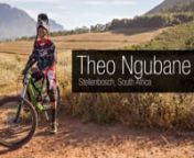 Theophillus Ngubane or “Theo” grew up and lives in the Township of Kayamandi in Stellenbosch, South Africa.Theo first fell in love with bicycles and dirt at the Songo.info BMX track that was built in the Township. Last year was his first time racing downhill and having a Downhill bike. In that short time Theo became the first ever black South African to race downhill at a World Championship. nnBut for Theo riding has nothing to do with the colour of your skin or where you are from, it&#39;s a