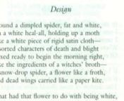 I found a dimpled spider, fat and white,nOn a white heal-all, holding up a mothnLike a white piece of rigid satin cloth—nAssorted characters of death and blightnMixed ready to begin the morning right,nLike the ingredients of a witches&#39; broth—nA snow-drop spider, a flower like a froth,nAnd dead wings carried like a paper kite.nnWhat had that flower to do with being white,nThe wayside blue and innocent heal-all?nWhat brought the kindred spider to that height,nThen steered the white moth thithe