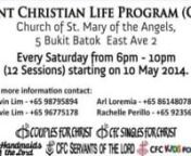 We are inviting all married couples, individuals and singles aged 21 years and above to a journey of a lifetime with Christ.nnJoint Christian Life Program (CLP)nChurch of St. Mary of the Angelsn5 Bukit Batok East Ave 2nEvery Saturday from 6pm - 10pmn(12 Sessions) starting on 10 May 2014nnContact Information is at the end of the video. God Bless!n(Music by Boyce Avenue - One Life:http://www.youtube.com/watch?v=uIeEA0GdYj4)