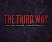 A 40-minute documentary film which presents the truth of the Catholic Church’s teachings on homosexuality with love.nnFind out more at http://www.whatisthethirdway.com and http://www.facebook.com/whatisthethirdwaynPurchase the film at https://www.blackstonefilms.co/store/store.htmlnnDirector - John-Andrew O’RourkenCinematography - Thomas Shannon and Branden StanleynArt Director - Matt LaMarnMotion Graphic Design - Michael OliverosnEditor - John-Andrew O’RourkenExecutive Producer - Rev. Joh
