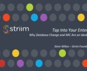 Striim Founder and CTO, Steve Wilkes, shares his slides from IMC Summit in San Francisco, showing why change data capture &amp; streaming integration should be a part of your IMC &amp; Enterprise data strategy.