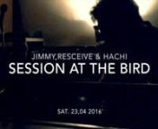 This video is about Jimmy,Receive &amp; Hachi SESSION AT THE BIRD VOL.1