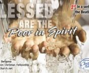 “BLESSED ARE THE POOR IN SPIRIT” By Pastor Calvin Bergsma (Georgetown Christian Fellowship)n“Blessed are the poor in spirit, for theirs is the kingdom of heaven.” (Matthew 5:3)nThis is the 1st in a series based on the “BEATITUDES” the words Jesus spoke as he address his followers in the “Sermon on the Mount” nTHE ECONOMY OF WORDS HE USED WAS MASTERFUL… it left the hearer begging for more as well as leaving the hearer begging for further explanation as to what he meant. nJESUS B