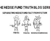 Yes, it&#39;s time for yet another blog in the Hedge Fund Truth Series. Lately, it seems that an incredible amount of ire has been directed at hedge funds, fueled by four primary beliefs about the industry. While I&#39;ve blogged about each separately, I thought it would be a good idea to address all four statements in a simple, 6 minute blog to separate fact from fiction. Is hedge fund performance terrible? Do hedge fund managers work? Why are you paying more taxes than your friendly neighborhood hedge