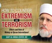 How to Counter Extremism and Terrorism? nEfforts and Role of Minhaj-ul-Quran Internationalnby Shaykh-ul-Islam Dr Muhammad Tahir-ul-QadrinnThe International Conference on the Role of Education in preventing Extremism and Terrorism: Pioneering Experience in Inculcating the Values of Tolerance and Coexistence.nOrganized by:nSawt al-Hikmah Center, OIC (Organization of Islamic Cooperation) and Naif Arab University of Security SciencennVCD # 3103nSpeech # N-235nDate: April 10, 2019nPlace: Riyadh, Sa