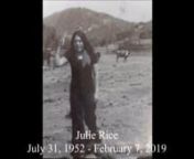 Julie Rice, 66 of Baldwin Park passed away on Thursday, February 7, 2019. Born July 31,1952. She is survived by her children Eddie Rice, Thomas Rice, Joanna Rice, Janelle Rice. Also her 9 grandchildren, Jeremy Rice, Kaitlyn Rice, Jonathan Lagos, Julie Lagos, Jocelyn Lagos, Justine Lagos, Romio Garcia, Angelo Garcia and Enzo Garcia. A wife, a mother, and a grandma too, This is the legacy we have of you. You taught us love and how to fight, you gave us strength you gave us might. A stronger person
