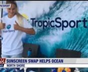 On International Surfing Day, community members were invited to join Jamie O’Brien at a Sunscreen Swap Event where anyone who trades in a bottle of chemical sunscreen will receive a 1.5-ounce pack of TropicSport, a reef-friendly, mineral sunscreen and skin care line, for &#36;5 with a portion being donated to the Mauli Ola Foundation.nnMany of the common sunscreens on the market are loaded with toxic chemicals that, according to a recent study, when mixed with chlorine and exposed to ultraviolet l