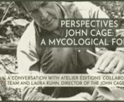 PERSPECTIVES - John Cage: A Mycological ForaynNovember 18 at 1 PM EDTnnA free, live-stream conversation with Atelier Éditions&#39; collaborative team and Laura Kuhn, Director of the John Cage Trust.nnJoining us for this program from Atelier Editions are Pascale Georgiev, Publisherall in the very same unexpected fashion one encounters various flora and fungi species while mushroom foraging. Volume I encompasses Cage’s mycological-oriented Indeterminacy stories, Diary excerpts, and essays; and th