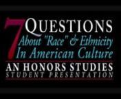 We asked 70 People, Seven Questions About Race &amp; Ethnicity in American Culture!nThis Video is What they Said!nnA Final Presentation for Prof. Joyce Maxwell’s Honors Studies HRS103 Course “Race and Ethnicity in American Culture” http://hrs103.wordpress.com/7QuestionsnnPresented by... Binu JACOB, Jasmine NIEVES, Chris MAURO, &amp; Joseph EULOnnThe 7 Questions:n1Q-How Do You Define