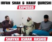 Shaykh Asrar Rashid discusses the blunders and double standards of Irfan Shah Masha&#39;adi and the deliberate misquoting by him to further his own agenda against Dr Mufti Asif Jalali sahib. Hanif Qureshi is also discussed as he is a well known repeat offending rafizis who masquerades as a sunni scholar in Pakistan.