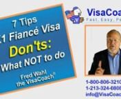https://www.visacoach.com/k1-fiance-visa-tips-7-donts/ Here aren7 Tips that when working with VisaCoach K1 Fiance Visa clients I alwaysnadvise them NOT to do. By avoiding these common opportunities to “shoot oneselfnIn the foot” consular officers skepticism can be minimized and an applicant willnHave the best chance for success.nnTo Schedule your Free Case Evaluation with the Visa Coachnvisit https://www.visacoach.com/schedulenor Call - 1-800-806-3210 ext 702 or 1-213-341-0808 ext 702nFiance