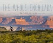 The Whole EnchiladanPresented by ENVE CompositesnDirected &amp; Produced by Kevin Winzeler: http://www.kevinwinzeler.comnnStarting amidst the peaks of the mighty La Sal Mountains at 11,350&#39; (3,500M) and descending 28 miles (45k) and over 8,000&#39; (2,500M), The Whole Enchilada is a mountain bike trail like no other on the planet.The trail winds its way over four ecologically diverse climates through high alpine forests over creek crossings, prairie lands and finally into the classic red rock dese