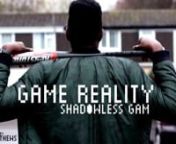 Game Reality - Shadowless GamnnThe journey of Shadowless Gam&#39;s music career through a video game fantasy.nnStarring Tash NyatsanganDirected by Jack MatthewsnContact: jackm-t@live.ca