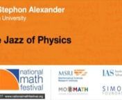 This lecture was filmed at the 2017 National Math Festival in Washington, D.C. and features Dr. Stephon Alexander of Brown University.nnJoin physicist and musician Dr. Stephon Alexander as he shares his personal journey as both cosmologist and jazz performer. You won’t want to miss his jazz saxophone solo, either! His recent book The Jazz of Physics—full of provocative, impressionistic vignettes—explores how physics and music are interwoven both in his own life story and in the way the uni