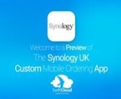 This is a preview of what a mobile ordering app designed for Synology UK and powered by SwiftCloud could look like. Your customised app could be live in just 4 months so visit www.swiftcloud.co.uk to book a demo.This video has been prepared specifically for the team at Synology UK and not for general marketing purposes.It will be deleted in due course but contact sales@swiftcloud.co.uk to have it deleted immediately