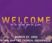 Order of Service for March 27, 2022 Online Worship from Central Baptist Church in Crossville TNnnWelcome - Rev. Billy KempnWorship Songs -God Is In Control / Build My Life / You Alone Are God / Holy SpiritnMessage -