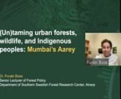 (Un)taming urban forests, wildlife, and Indigenous Peoples: Mumbai&#39;s Aarey.