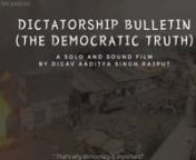 Dictatorship Bulletin (The Democratic Truth)nIt is the first picture-less movie in human history; it&#39;s a solo film.nnThe movie contain only audio. nnProduced by A Voice with Me podcast series (2021-)nDirector - Digav Aaditya Singh RajputnWriter - Digav Aaditya Singh RajputnVoice actor(Speaker) - Digav Aaditya Singh Rajput.nnThe distinction between democracy and dictatorship and their respective histories is the subject of the film, which the world desperately needs!nnnThe Indian politics/Hindu-M