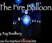 The Fire Balloonsby Ray Bradbury was first published in 1951 in The Illustrated Man and later added to the Martian Chronicles.Bradbury described his inspiration for this story in the June 4, 2012 New Yorker magazine:nn