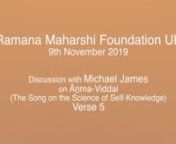 At a meeting of the ‘Ramana Maharshi Foundation UK’ on 9th November 2019 Michael James discusses the meaning and implications of verse 5 of ஆன்ம வித்தை (Āṉma-Viddai: The Song on the Science of Self-Knowledge):nnவிண்ணா தியவிளக்குங் கண்ணா தியபொறிக்குங்nகண்ணா மனக்கணுக்குங் கண்ணாய் மனவிணுக்கும்nவிண்ணா யொருப