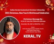 2021 Dallas Kerala Ecumenical christian Fellowship - 2021 Christmas, New Year &amp; 43rd Annual Celebration.nnDearly Friends &amp; Family ,nu2028nGreetings to all in the name of the Lord Jesus Christ!nu2028nAs we have announced in the past few weeks, this Saturday, December 4th, 2021, from 5-9 PM is the Dallas Kerala Ecumenical Christian Fellowship - 2021 Christmas, New Year &amp; 43rd Annual Celebration with a Christmas Message by Rt.Rev.Dr. Isaac Mar Philoxenos Episcopa , We have 10 plus