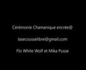 Cérémonie Chamanique encrée@nlasecousselibre@gmail.com nFlo White Wolf et Mika Pusse