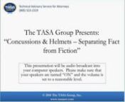 On January 25, 2011, at 2 p.m. ET, The TASA Group, Inc., in conjunction with human factors experts Will Nelson and Mark Heidebrecht, presented a free, one-hour, interactive webinar, Concussionsand routinely used in sports such as bicycling, motorcycling, skateboarding, snowboarding, and skiing. Over the past several years, the media has increasingly focused their attention on the number of athletes at all levels that have had concussions from their participation in these sports. This has parti