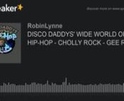 DISCO DADDYS&#39; WIDE WORLD OF HIP-HOP - CHOLLY ROCK - GEE ROCK