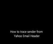 This tutorial shows you how to trace sender by using the email header in Yahoo email.nA video prepared by http://www.ip2location.com, a leading geolocation products and solution provider.nnEmail Header Tracer helps you to trace back the location where the email was originally sent, simply by the email header. This email header contains the information of how the email travels from one node to another before it finally reaches your mailbox. You can find out the details on how to retrieve the emai