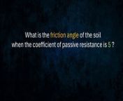 What is the friction angle of the soil when the coefficient of passive resistance is 5 ?&#60;br/&#62;-&#60;br/&#62;paki pindot po sa &#92;