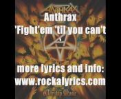 Lyrics to Anthrax - Fight´em ´til You Can´t with lyrics from http://www.rockalyrics.com - Rock and Metal lyrics community.&#60;br/&#62;From the Anthrax new album &#92;