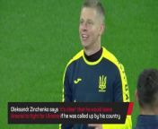 Oleksandr Zinchenko says he&#39;s willing to leave Arsenal to fight for Ukraine if called up by his country