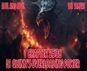 Chapter No :&#60;br/&#62;2536 Immortui&#39;s Final Form 00:00:10&#60;br/&#62;2537 Full Potential unlocked 00:06:53&#60;br/&#62;2538 Quinn&#39;s Overloading power 00:13:54&#60;br/&#62;2539 The Final Choice 00:23:10&#60;br/&#62;2540 The Decision Is Made 00:31:20&#60;br/&#62;&#60;br/&#62;Make a sound clip of a novel for fun and entertainment.