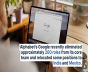 As part of a significant cost-cutting strategy, Alphabet&#39;s Google recently eliminated approximately 200 roles from its core team and relocated some positions to India and Mexico. The tech giant also slashed nearly 50 engineering roles stationed at its California headquarters.